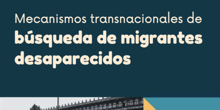 Mecanismos transnacionales de búsqueda de migrantes desaparecidos
